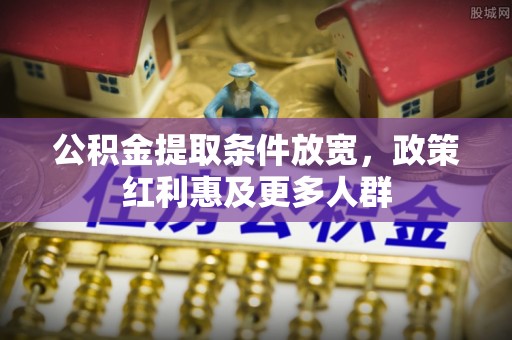 两当公积金提取条件放宽，政策红利惠及更多人群