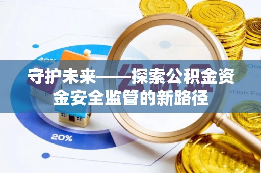 两当守护未来——探索公积金资金安全监管的新路径