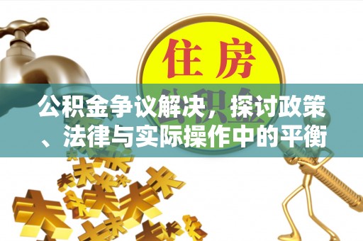 两当公积金争议解决，探讨政策、法律与实际操作中的平衡之道