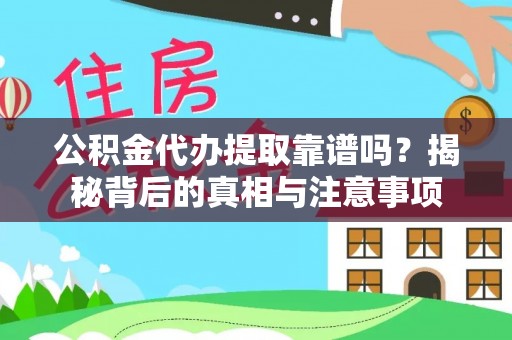 两当公积金代办提取靠谱吗？揭秘背后的真相与注意事项