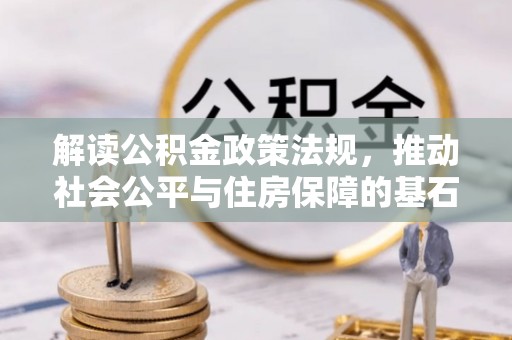 两当解读公积金政策法规，推动社会公平与住房保障的基石