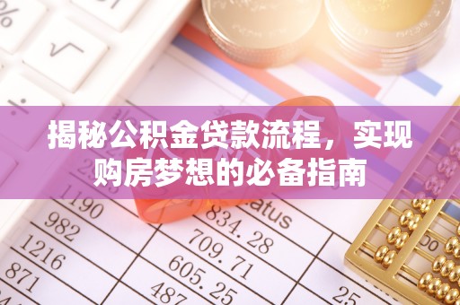两当揭秘公积金贷款流程，实现购房梦想的必备指南
