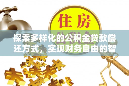 两当探索多样化的公积金贷款偿还方式，实现财务自由的智慧选择