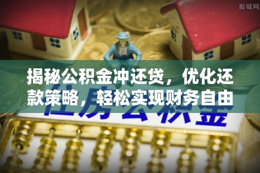 两当揭秘公积金冲还贷，优化还款策略，轻松实现财务自由